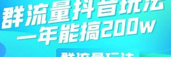 群流量抖音玩法,一年能搞200w群流量玩法