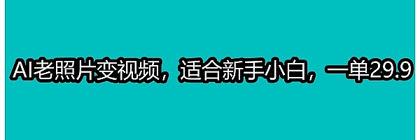 AI老照片变视频,适合新手小白,一单29.9