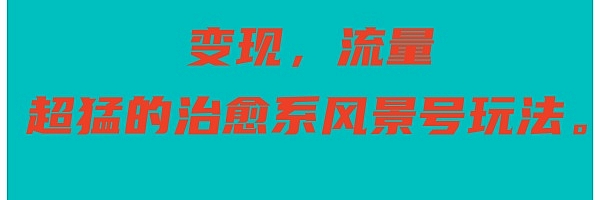 变现,流量超猛的治愈系风景号玩法。