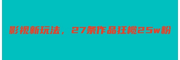 影视新玩法,27条作品狂榄25w粉